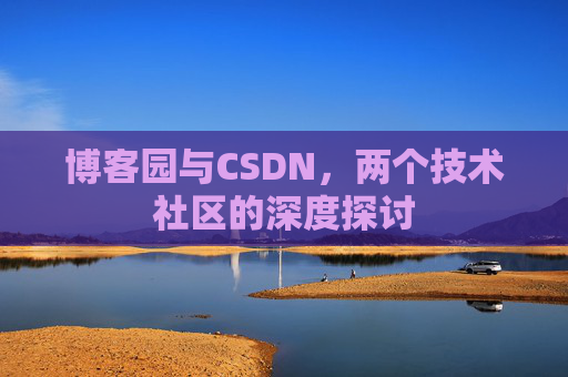博客园与CSDN，两个技术社区的深度探讨
